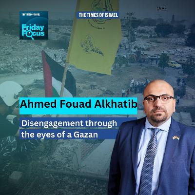 Friday Focus with Ahmed Fouad Alkhatib: Disengagement through the eyes of a Gazan