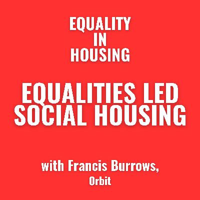 Equalities Led Social Housing: with Francis Burrows, Orbit