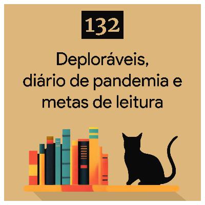 132. Deploráveis, diário de pandemia e metas de leitura
