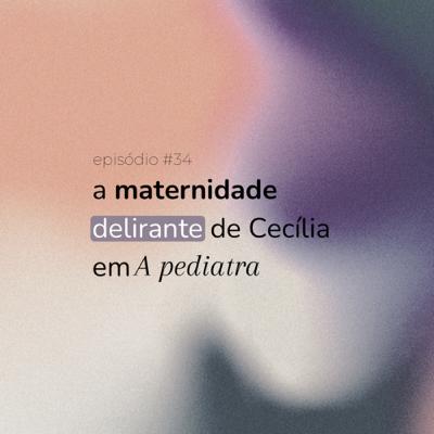 #34 - a maternidade delirante de Cecília em “A pediatra”, com Fê Lopes