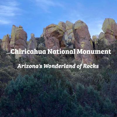 Chiricahua National Monument: Arizona’s Wonderland of Rocks Chiricahua National Monument: Arizona’s Wonderland of Rocks