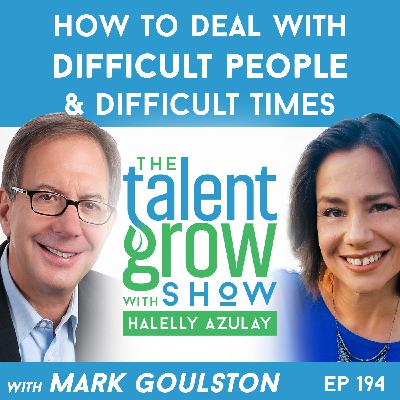 194: How to Deal with Difficult People and Difficult Times with Mark Goulston on the TalentGrow Show with Halelly Azulay 194: How to Deal with Difficult People and Difficult Times with Mark Goulston on the TalentGrow Show with Halelly Azulay