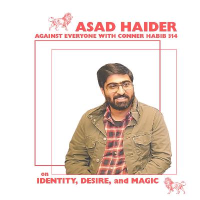 AEWCH 314: ASAD HAIDER on IDENTITY, DESIRE, AND MAGIC AEWCH 314: ASAD HAIDER on IDENTITY, DESIRE, AND MAGIC