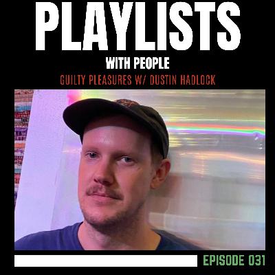 031: Guilty Pleasures w/ Dustin Hadlock