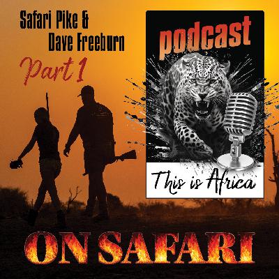 This is Africa ON SAFARI Podcast - Safari Pike and Dave Freeburn PART 1