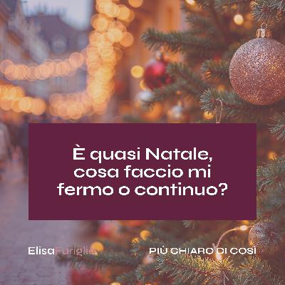 È quasi Natale, cosa faccio mi fermo o continuo? #29 È quasi Natale, cosa faccio mi fermo o continuo? #29