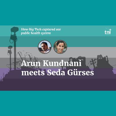 S3 Ep6: How Big Tech captured our public health system: Arun Kundnani in Conversation with Seda Gürses S3 Ep6: How Big Tech captured our public health system: Arun Kundnani in Conversation with Seda Gürses