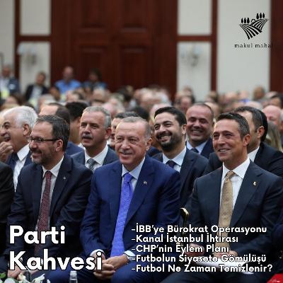 #10 - İBB'ye Kanal Operasyonu, CHP'nin Eylem Planı, İktidarın Futbolu Yuttuğu Gerçeği #partikahvesi