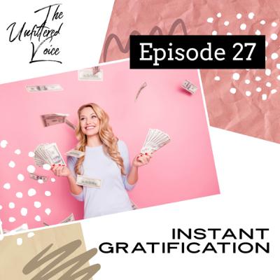 Episode 27 - Instant Gratification
