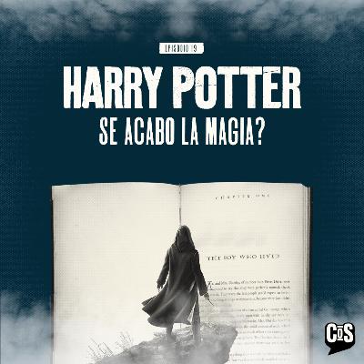 EP #19 - HARRY POTTER: ¿Se acabó la magia?