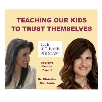 How We Can Teach Our Kids To Really Trust Themselves, with Dr. Christine Cocchiola, Coercive Control Expert