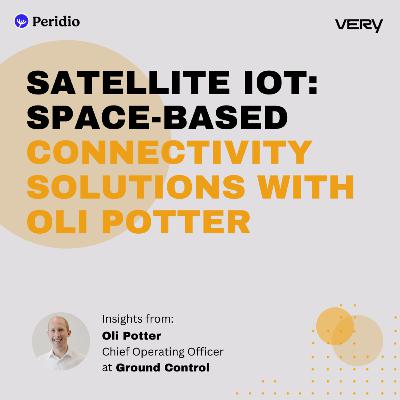 Satellite Iot: Space-Based Connectivity Solutions With Oli Potter Satellite Iot: Space-Based Connectivity Solutions With Oli Potter