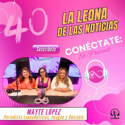 Mayte López, la leona de las Noticias (Episodio 40)