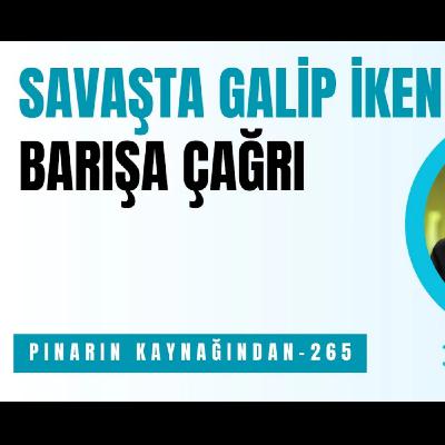 SAVAŞTA GALİP İKEN BARIŞA ÇAĞRI