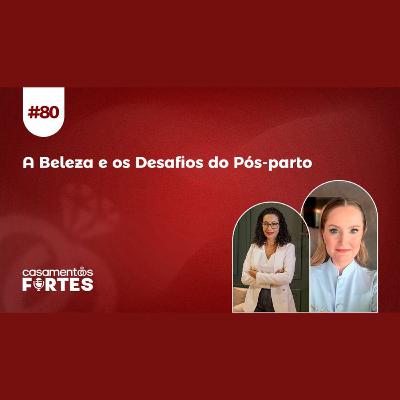 #80 A Beleza e os Desafios do Pós-parto: Superando Desafios para um Casamento Forte -