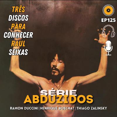 Três Discos Para Conhecer Raul Seixas | Disco Voador | Série Abduzidos | EP125