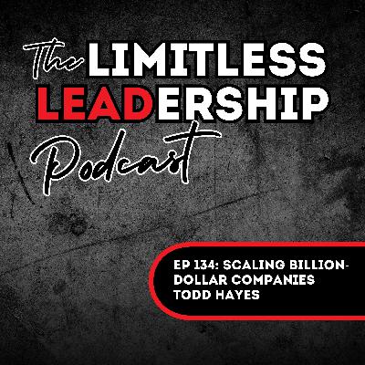 Ep 134: Scaling Millions To Billions | Todd Hayes