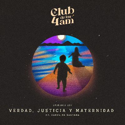 237.  Verdad, justicia y maternidad [ft. Carolina Santana]
