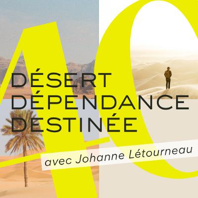 2025-08-10 | Désert - dépendance - destinée | Johanne Létourneau
