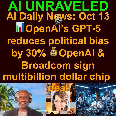 AI Daily News Rundown: 📊 OpenAI’s GPT-5 reduces political bias by 30% 💰 OpenAI and Broadcom sign multibillion dollar chip deal  🎮 xAI’s world models for video game generation 🫂Teens Turn to AI for Emotional Support  & more (October 13 2025)