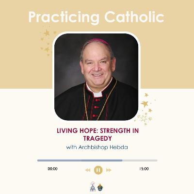 Living hope: Strength in tragedy (with Archbishop Hebda)