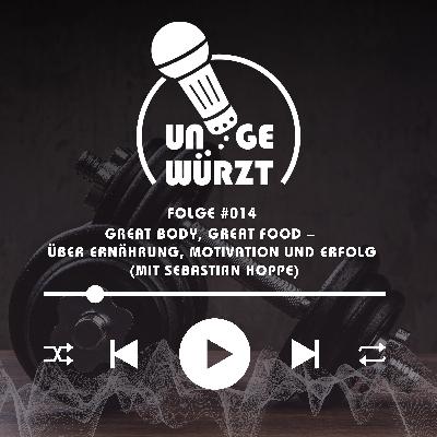 Great Body, Great Food – über Ernährung, Motivation und Erfolg (Mit Sebastian Hoppe)
