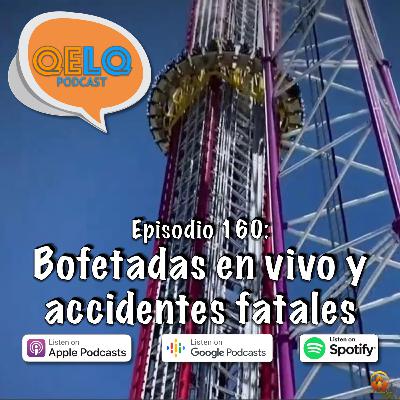 Ep 160 QELQ - Bofetadas en vivo y acidentes fatales