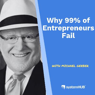S3:E15 - Why 99% of Entrepreneurs Fail (Michael Gerber's System Secret) S3:E15 - Why 99% of Entrepreneurs Fail (Michael Gerber's System Secret)