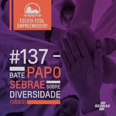 #137 - Bate papo Sebrae sobre Diversidade