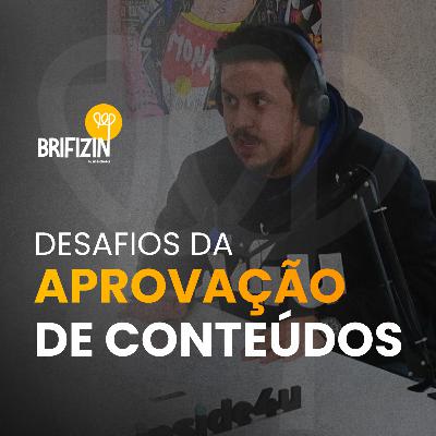 Brifizin #011 - Desafios da Aprovação de Conteúdos