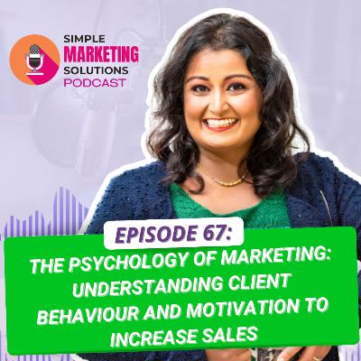 #67 The Psychology of Marketing: Understanding client behaviour and motivation to increase sales #67 The Psychology of Marketing: Understanding client behaviour and motivation to increase sales