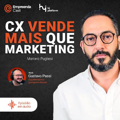 CX vende mais que marketing Com Marcelo Pugliesi