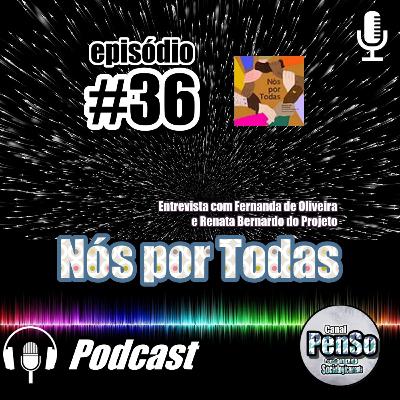 #036 Penso Entrevista Nós por Todas