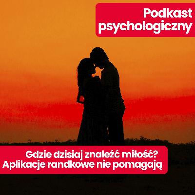 Podkast psychologiczny: Gdzie znaleźć prawdziwą miłość w dzisiejszych czasach? Podpowiada prof. Tomasz Szlendak Podkast psychologiczny: Gdzie znaleźć prawdziwą miłość w dzisiejszych czasach? Podpowiada prof. Tomasz Szlendak