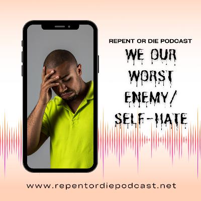 We Are Our Worst Enemy/ Self-Hate