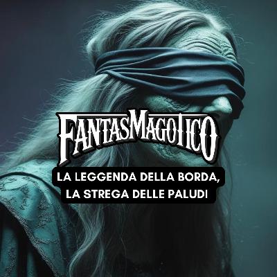 STORIE DI FANTASMI - La leggenda della Borda, la strega delle paludi STORIE DI FANTASMI - La leggenda della Borda, la strega delle paludi