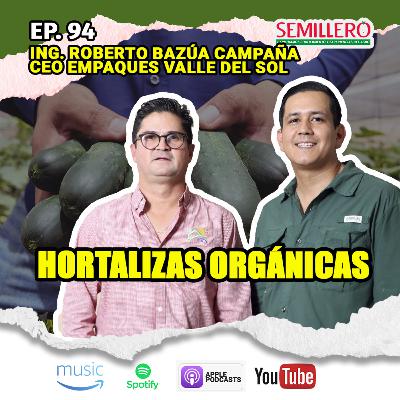 EP. 94 🌿 El Negocio Detrás de las Hortalizas Orgánicas 💰 | Roberto Bazúa