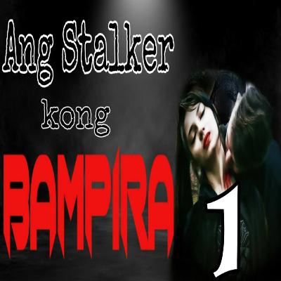 Ang Stalker kong bampira Ep1 Ang Stalker kong bampira Ep1