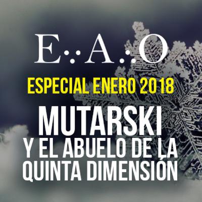 ESPECIAL EAO - Mutarski y el abuelo de la quinta dimensión ESPECIAL EAO - Mutarski y el abuelo de la quinta dimensión