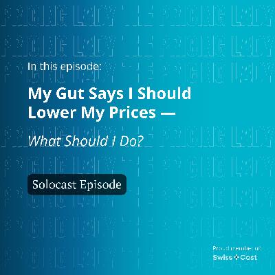 My Gut Says I Should Lower My Prices — What Should I Do? My Gut Says I Should Lower My Prices — What Should I Do?
