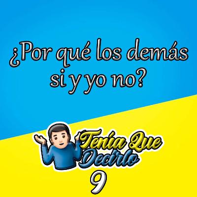 Ep. 9 - ¿Por qué los demás si y yo no?