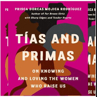 Download (PDF) Book Tías and Primas: On Knowing and Loving the Women Who Raise Us by Prisca Dorcas Mojica Rodríguez