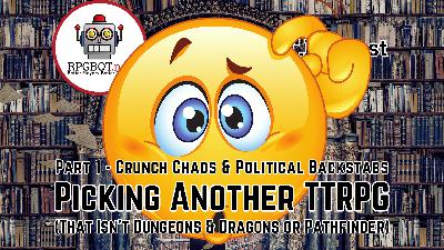 PICKING A TTRPG (That isn't D&D or Pathfinder Part 1) Remastered - Crunch, Chaos, and Political Backstabs PICKING A TTRPG (That isn't D&D or Pathfinder Part 1) Remastered - Crunch, Chaos, and Political Backstabs