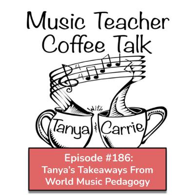 MTCT #186: Tanya's Takeaways from World Music Pedagogy MTCT #186: Tanya's Takeaways from World Music Pedagogy