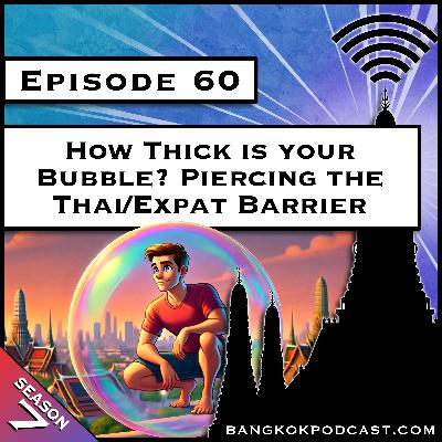How Thick is Your Bubble? Piercing the Thai/Expat Barrier [S7.E60]