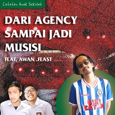 #3 Eps 6: Dari Agency Sampai Jadi Musisi feat. Awan .Feast