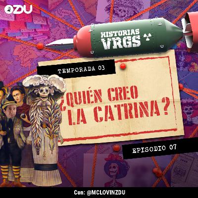 HISTORIAS VRGS T3 EP7 - ¿QUIÉN CREÓ A LA CATRINA? | ZDUMX