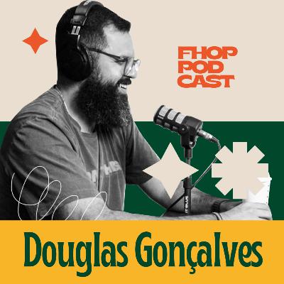 DOUGLAS GONÇALVES - FHOP PODCAST #4 DOUGLAS GONÇALVES - FHOP PODCAST #4