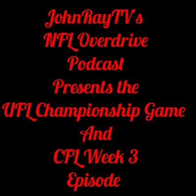 JohnRayTV's NFL Overdrive Podcast Presents the UFL Championship and CFL Week 3 Episode JohnRayTV's NFL Overdrive Podcast Presents the UFL Championship and CFL Week 3 Episode