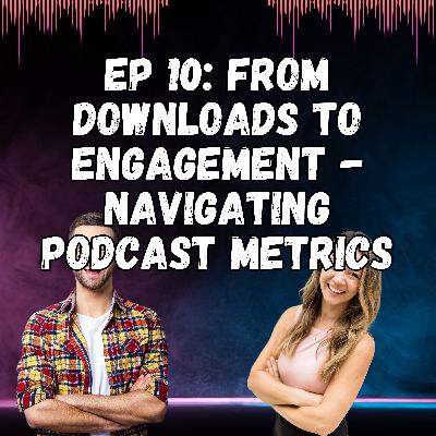 From Downloads to Engagement: Navigating Podcast Metrics